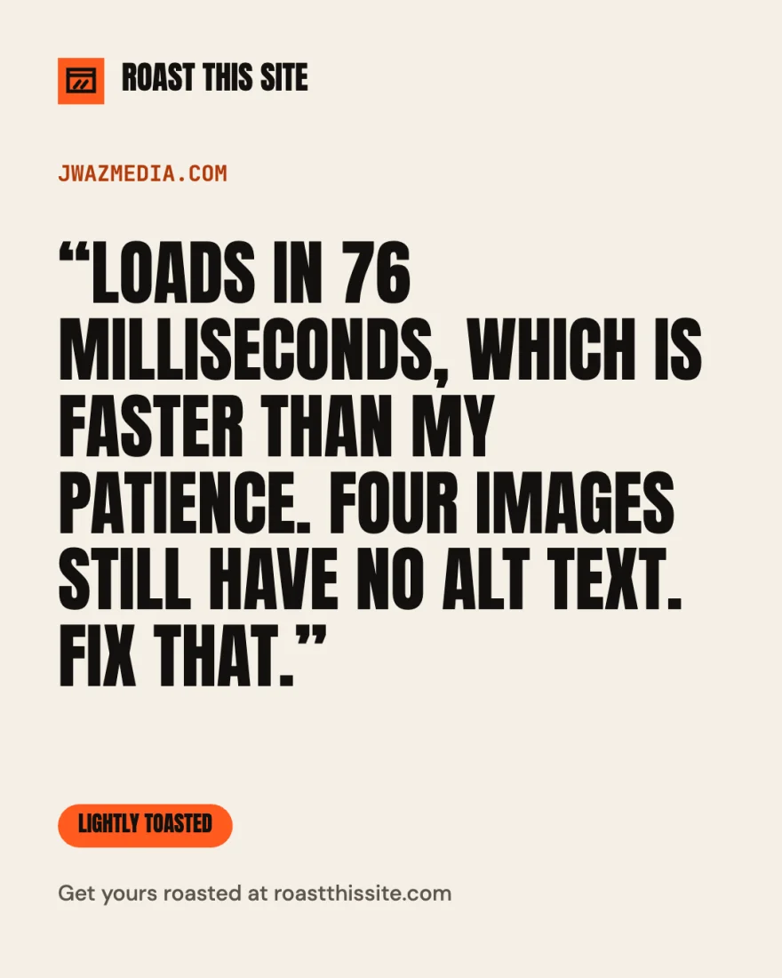 Example share card for jwazmedia.com, rated Lightly Toasted: “Loads in 76 milliseconds, which is faster than my patience. Four images still have no alt text. Fix that.”